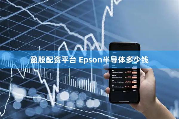 盈股配资平台 Epson半导体多少钱
