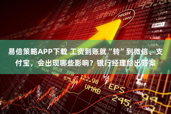 易倍策略APP下载 工资到账就“转”到微信、支付宝，会出现哪些影响？银行经理给出答案