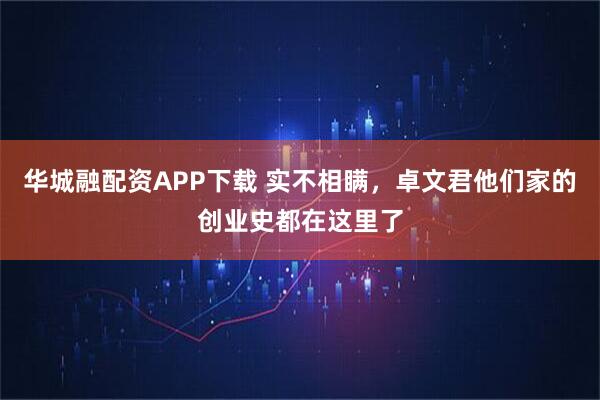 华城融配资APP下载 实不相瞒，卓文君他们家的创业史都在这里了